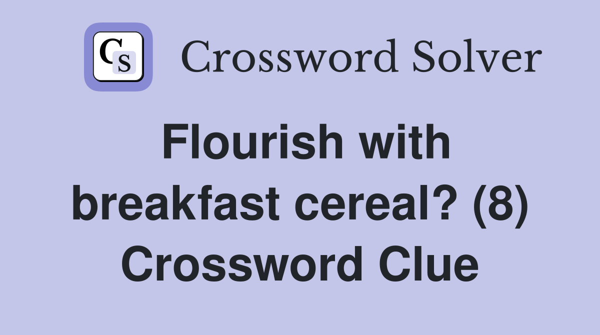 Flourish with breakfast cereal? (8) Crossword Clue Answers